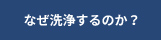 なぜ洗浄するのか